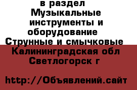  в раздел : Музыкальные инструменты и оборудование » Струнные и смычковые . Калининградская обл.,Светлогорск г.